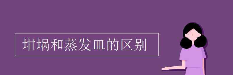 蒸發(fā)皿和坩堝的區(qū)別 坩堝和蒸發(fā)皿的區(qū)別