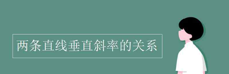 兩條直線垂直斜率的關(guān)系 兩條直線垂直斜率的關(guān)系