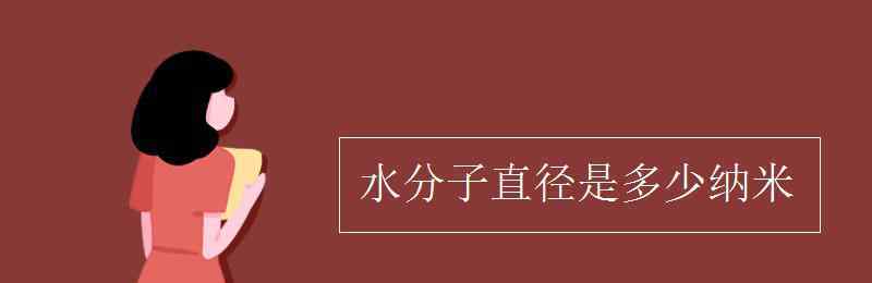 水分子直徑是多少納米 水分子直徑是多少納米