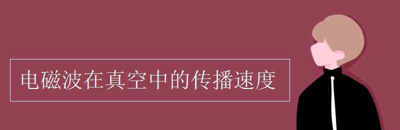 電磁波在真空中的傳播速度 電磁波在真空中的傳播速度