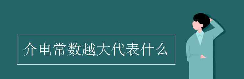 介電常數(shù) 介電常數(shù)越大代表什么