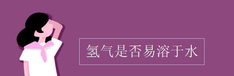 氫氣溶于水嗎 氫氣是否易溶于水