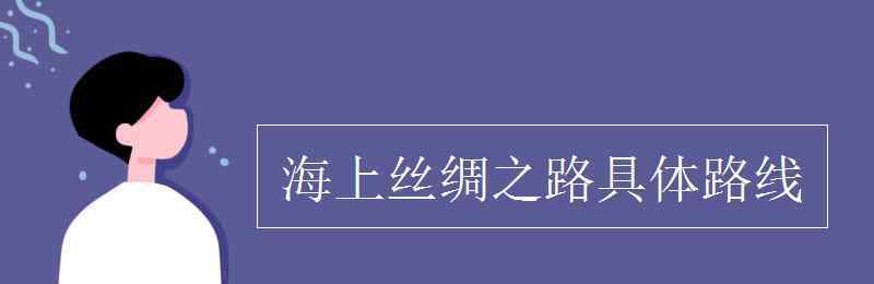 絲綢之路的路線 海上絲綢之路具體路線