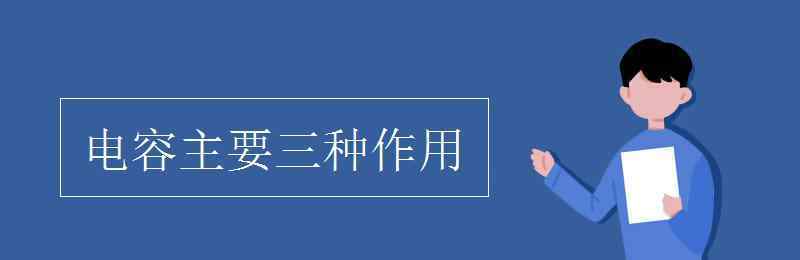 電容的作用 電容主要三種作用