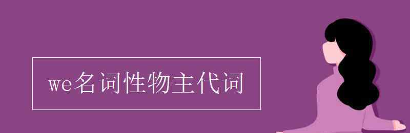 we的名詞性物主代詞 we名詞性物主代詞