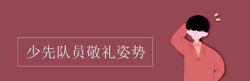 少先隊員敬禮姿勢 少先隊員敬禮姿勢