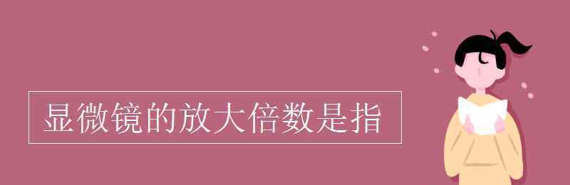 顯微鏡的放大倍數(shù) 顯微鏡的放大倍數(shù)是指