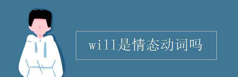 will是情態(tài)動(dòng)詞嗎 will是情態(tài)動(dòng)詞嗎