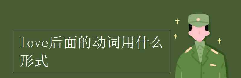 want后面的動詞用什么形式 love后面的動詞用什么形式