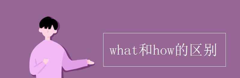 what和how的區(qū)別 what和how的區(qū)別