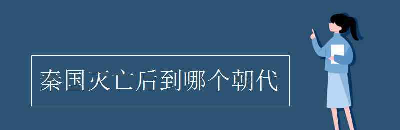 秦朝后面是什么朝代 秦國滅亡后到哪個朝代