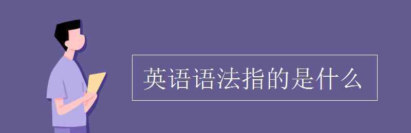 英語語法是什么 英語語法指的是什么