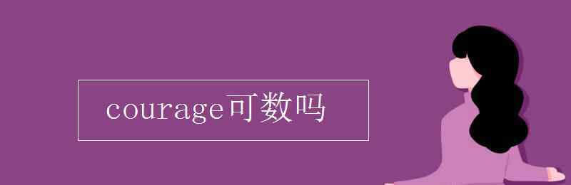 courage可數(shù)嗎 courage可數(shù)嗎