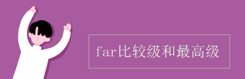 far的比較級和最高級 far比較級和最高級