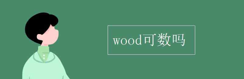 wood可數(shù)嗎 wood可數(shù)嗎