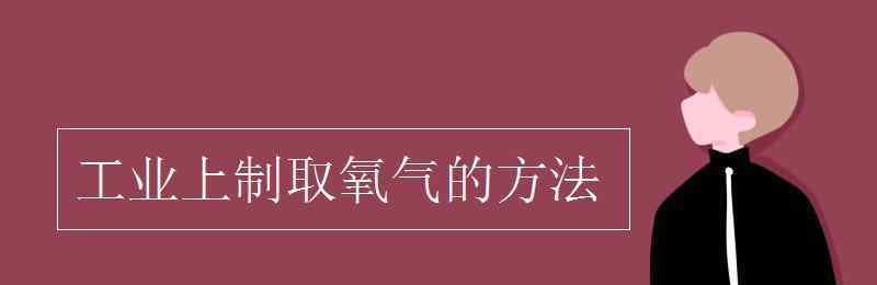 工業(yè)上制取氧氣的方法 工業(yè)上制取氧氣的方法