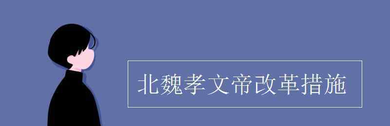 北魏孝文帝改革措施 北魏孝文帝改革措施