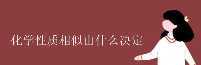 化學(xué)性質(zhì)相似由什么決定 化學(xué)性質(zhì)相似由什么決定