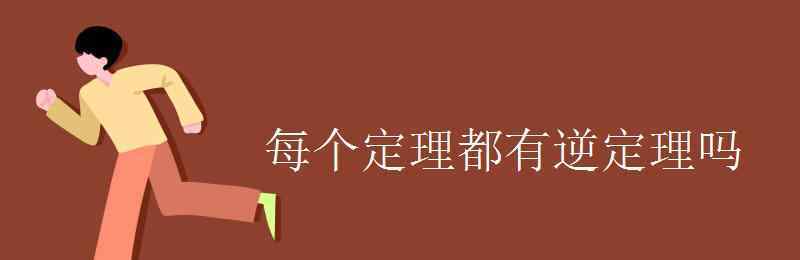 逆定理 每個(gè)定理都有逆定理嗎