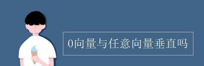 零向量與任意向量平行 0向量與任意向量垂直嗎