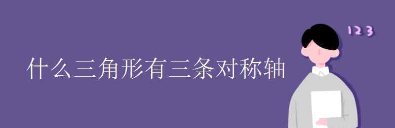 什么三角形有三條對(duì)稱軸 什么三角形有三條對(duì)稱軸