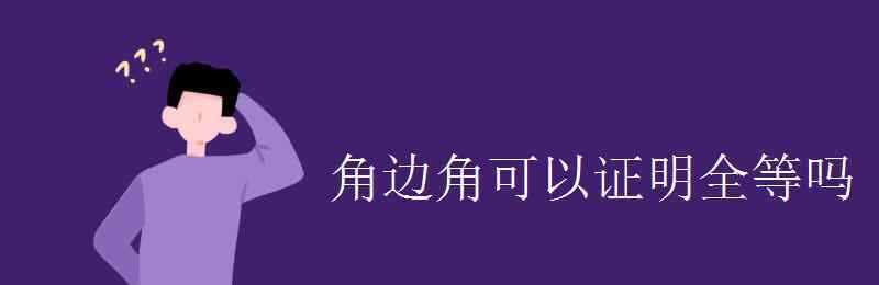 角邊角可以證明全等嗎 角邊角可以證明全等嗎