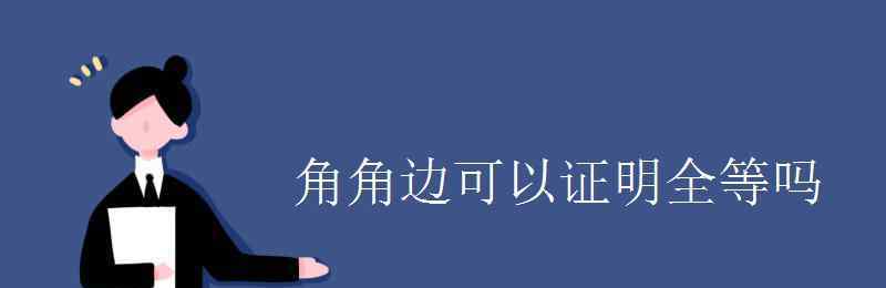 角角邊能不能證全等 角角邊可以證明全等嗎