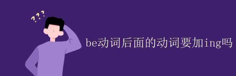 be動詞 be動詞后面的動詞要加ing嗎