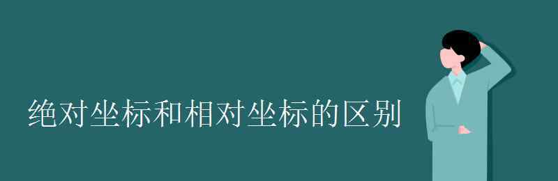 相對(duì) 絕對(duì)坐標(biāo)和相對(duì)坐標(biāo)的區(qū)別