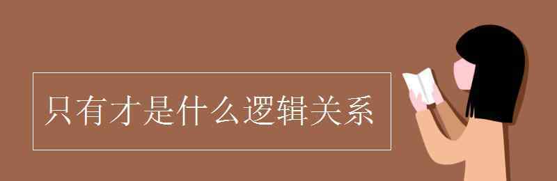 只有才 只有才是什么邏輯關(guān)系