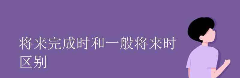 將來(lái)完成時(shí) 將來(lái)完成時(shí)和一般將來(lái)時(shí)區(qū)別