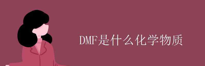 dmf是什么化學(xué)物質(zhì) DMF是什么化學(xué)物質(zhì)