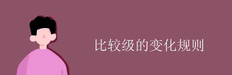 三單形式變化規(guī)則 比較級的變化規(guī)則