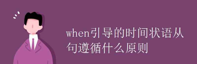 when引導(dǎo)的時間狀語從句 when引導(dǎo)的時間狀語從句遵循什么原則