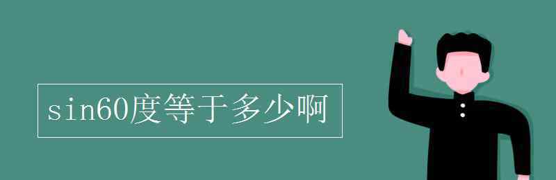 sin60度等于多少 sin60度等于多少啊