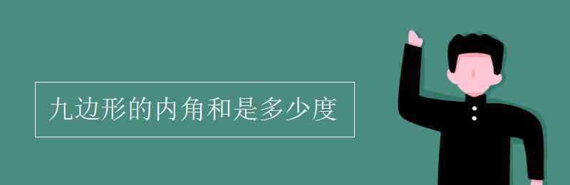 九邊形的內(nèi)角和是多少度 九邊形的內(nèi)角和是多少度