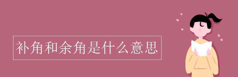 鄰補角是什么意思 補角和余角是什么意思