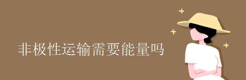 極性運輸需要能量嗎 非極性運輸需要能量嗎