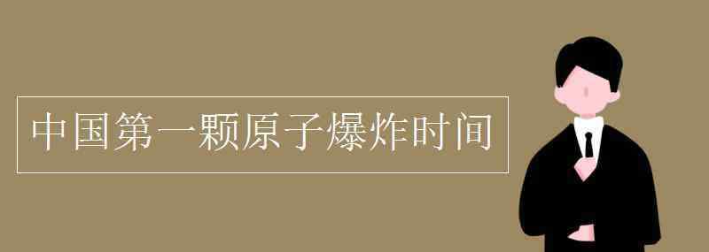 中國第一顆原子爆炸時(shí)間 中國第一顆原子爆炸時(shí)間