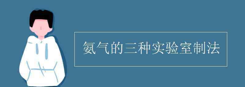 氨氣的制備 氨氣的三種實(shí)驗(yàn)室制法