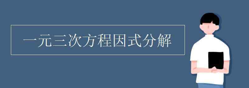 三次方因式分解 一元三次方程因式分解