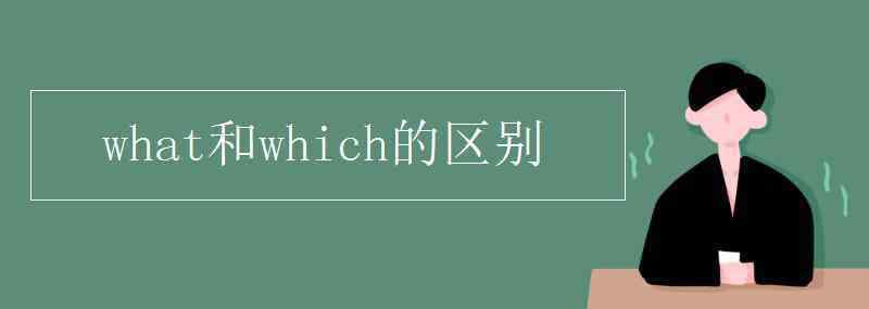 what和which的區(qū)別 what和which的區(qū)別