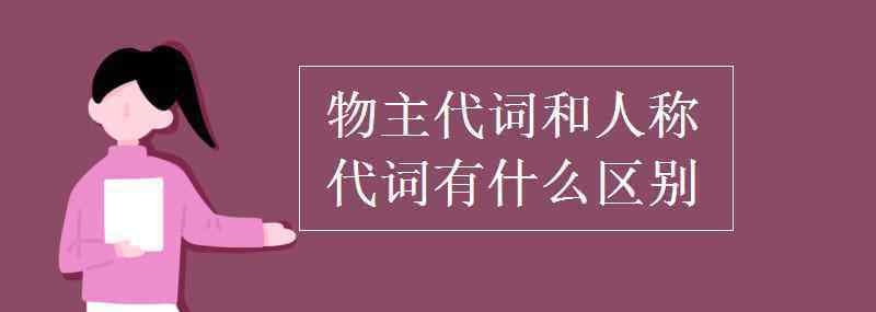 人稱代詞和物主代詞 物主代詞和人稱代詞有什么區(qū)別