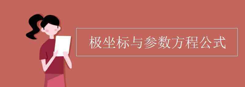 坐標(biāo)系與參數(shù)方程 極坐標(biāo)與參數(shù)方程公式