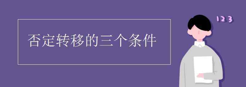 否定轉(zhuǎn)移 否定轉(zhuǎn)移的三個(gè)條件