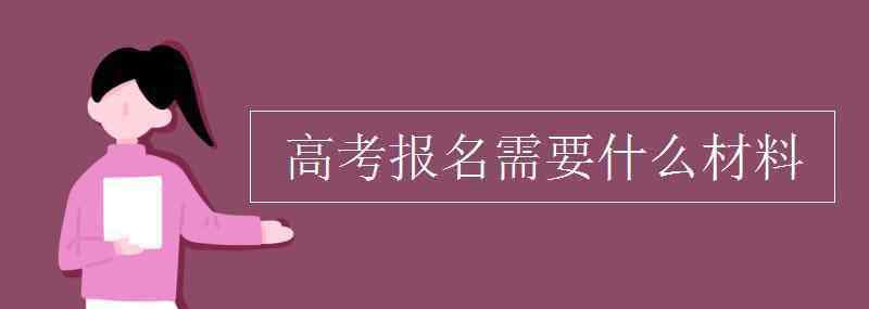 必須的材料 高考報(bào)名需要什么材料