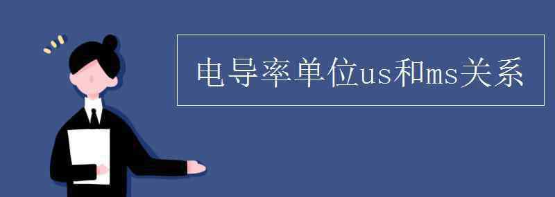 電導(dǎo)率單位換算 電導(dǎo)率單位us和ms關(guān)系