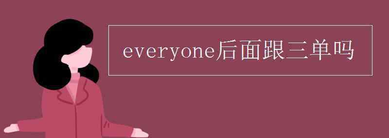 everyone后面跟三單嗎 everyone后面跟三單嗎