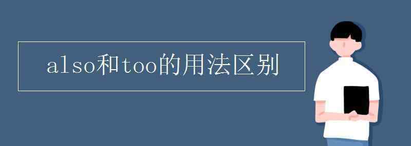 also和too的用法區(qū)別 also和too的用法區(qū)別