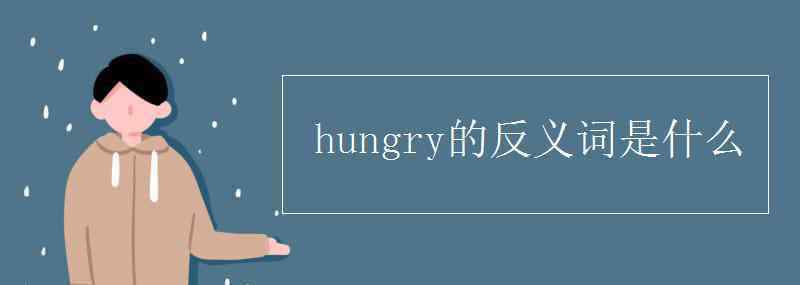 hungry的反義詞是什么 hungry的反義詞是什么